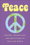 Peace: Prayers, Inspirations, and Meditations to Heal our World (en Inglés)
