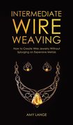 Intermediate Wire Weaving: How to Make Wire Jewelry Without Splurging on Expensive Metals (en Inglés)