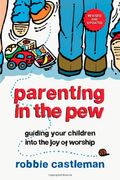 parenting in the pew: guiding your children into the joy of worship (en Inglés)