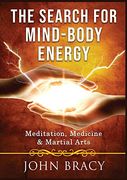 The Search for Mind-Body Energy: Meditation, Medicine & Martial Arts (en Inglés)