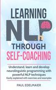 Learning NLP Through Self-Coaching: Understand, learn and develop neurolinguistic programming with powerful NLP techniques - easily explained with exe (en Inglés)