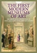 The First Modern Museums of Art: The Birth of an Institution in 18th- And Early- 19th-Century Europe (en Inglés)