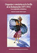 Orquestas Y Conciertos En La Sevilla De La Restauración (1875-1931). Los Conjurados Románticos (colección Música, Band 5)
