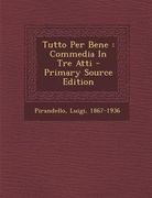 Tutto Per Bene: Commedia in Tre Atti (en Italiano)