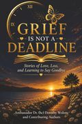 Grief is Not a Deadline: Stories of Love, Loss, and Learning to Say Goodbye