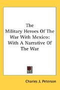 the military heroes of the war with mexico: with a narrative of the war (en Inglés)