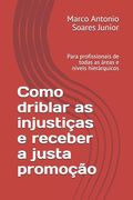 Como driblar as injustiças e receber a justa promoção: Para profissionais de todas as áreas e níveis hierárquicos (en Portugués)