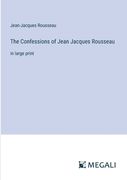 The Confessions of Jean Jacques Rousseau: in large print (en Inglés)