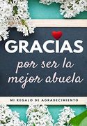 Gracias por ser la Mejor Abuela: Mi Regalo de Agradecimiento: Libro de Regalo a Todo Color | Preguntas Guiadas | 6. 61 x 9. 61 Pulgadas