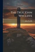 The True John Wycliffe (en Inglés)