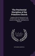 The Penitential Discipline of the Primitive Church: Together With Its Declension to Its Present State. by a Presbyter of the Church of England [N. Mar (en Inglés)