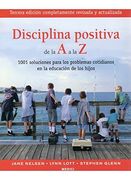 Disciplina Positiva de la a a la z: 1001 Soluciones Para los Problemas Cotidianos en la Educación de los Hijos