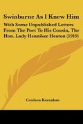 swinburne as i knew him: with some unpublished letters from the poet to his cousin, the hon. lady henniker heaton (1919) (en Inglés)