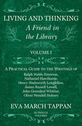 Living and Thinking - A Friend in the Library: Volume I - A Practical Guide to the Writings of Ralph Waldo Emerson, Nathaniel Hawthorne, Henry Wadswor (en Inglés)