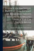 Voyage en Amérique. Précédé D'un Extrait de Mémoires Inédits sur Chateaubriand Publié par C. Am Sainte-Beuve (en Francés)
