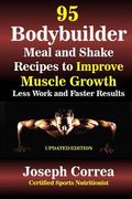 95 Bodybuilder Meal and Shake Recipes to Improve Muscle Growth: Less Work and Faster Results (en Inglés)