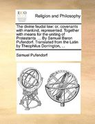 the divine feudal law: or, covenants with mankind, represented. together with means for the uniting of protestants. ... by samuel baron pufen