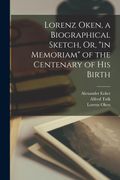 Lorenz Oken, a Biographical Sketch, or, "in Memoriam" of the Centenary of his Birth (en Inglés)