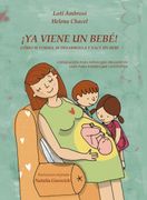Ya Viene un Bebé! Cómo se Forma, se Desarrolla y Nace un Bebé. Explicación Para Niños que Preguntan, Guía Para Padres que Responden. [.   ]