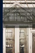 My Handkerchief Garden. Size 25 x 60 Feet. Results: A Garden, Fresh Vegetables, Exercise, Health, and $20. 49 de Charles Barnard(Legare Street pr) (en Inglés)