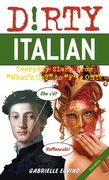 Dirty Italian: Third Edition: Everyday Slang from What's Up? to F*%# Off! (en Italiano)