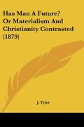 has man a future? or materialism and christianity contrasted (1879)