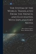 The System of the World. Translated From the French, and Elucidated, With Explanatory Notes (en Inglés)