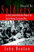 should be soldiers: an army combat battalion medical aid station during the korean war (en Inglés)