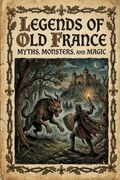 Legends of Old France: Myths, Monsters, and Magic