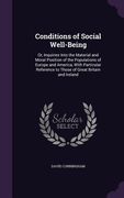 Conditions of Social Well-Being: Or, Inquiries Into the Material and Moral Position of the Populations of Europe and America, With Particular Referenc (en Inglés)