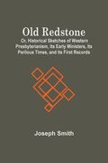Old Redstone; Or, Historical Sketches Of Western Presbyterianism, Its Early Ministers, Its Perilous Times, And Its First Records (en Inglés)