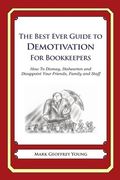 The Best Ever Guide to Demotivation for Bookkeepers: How To Dismay, Dishearten and Disappoint Your Friends, Family and Staff (en Inglés)