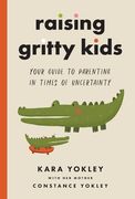 Raising Gritty Kids: Your Guide to Parenting in Times of Uncertainty (en Inglés)