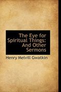 the eye for spiritual things: and other sermons