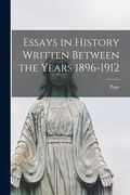 Essays in History Written Between the Years 1896-1912 (en Inglés)