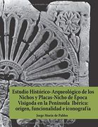 Estudio Histórico-Arqueológico de los Nichos y Placas-Nicho de Época Visigoda en la Península Ibérica: Origen, Funcionalidad e Iconografía