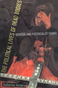 the political lives of dead bodies,reburial and postsocialist change
