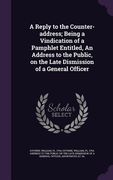 A Reply to the Counter-address; Being a Vindication of a Pamphlet Entitled, An Address to the Public, on the Late Dismission of a General Officer (en Inglés)