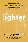 Lighter: Let go of the Past, Connect With the Present, and Expand the Future 