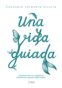 Una vida guiada. Conecta con tus registros akashicos y guías espirituales