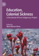 Education, Colonial Sickness. A Decolonial African Indigenous Project