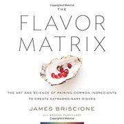 The Flavor Matrix: The art and Science of Pairing Common Ingredients to Create Extraordinary Dishes 