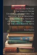A Collection of Facsimiles From Examples of Historic Or Artistic Book-Binding, Illustrating the History of Binding As a Branch of the Decorative Arts (en Inglés)