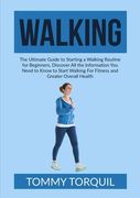 Walking: The Ultimate Guide to Starting a Walking Routine for Beginners, Discover All the Information You Need to Know to Start (en Inglés)