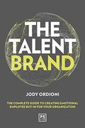 The Talent Brand: The Complete Guide to Creating Emotional Employee Buy-In for Your Organization (en Inglés)