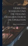 Ueber das Schielen und die Heilung Desselben Durch die Operation de Johann Friedrich Dieffenbach(Legare Street pr) (en Alemán)