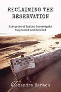 Reclaiming the Reservation: Histories of Indian Sovereignty Suppressed and Renewed (Emil and Kathleen Sick Book Series in Western History and Biography) (en Inglés)