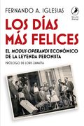 Los Días más Felices - el Modus Operandi Económico de la Leyenda Peronista (in Spanish)