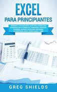 Excel Para Principiantes: Aprenda a Utilizar Excel 2016, Incluyendo una Introduccion a Formulas, Funciones, Graficos, Cuadros, Macros, Modelado, Informes, Estadisticas, Excel Power Query y mas