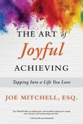 The Art of Joyful Achieving: Tapping into a Life you Love (en Inglés)